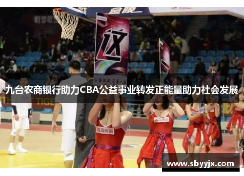 九台农商银行助力CBA公益事业转发正能量助力社会发展